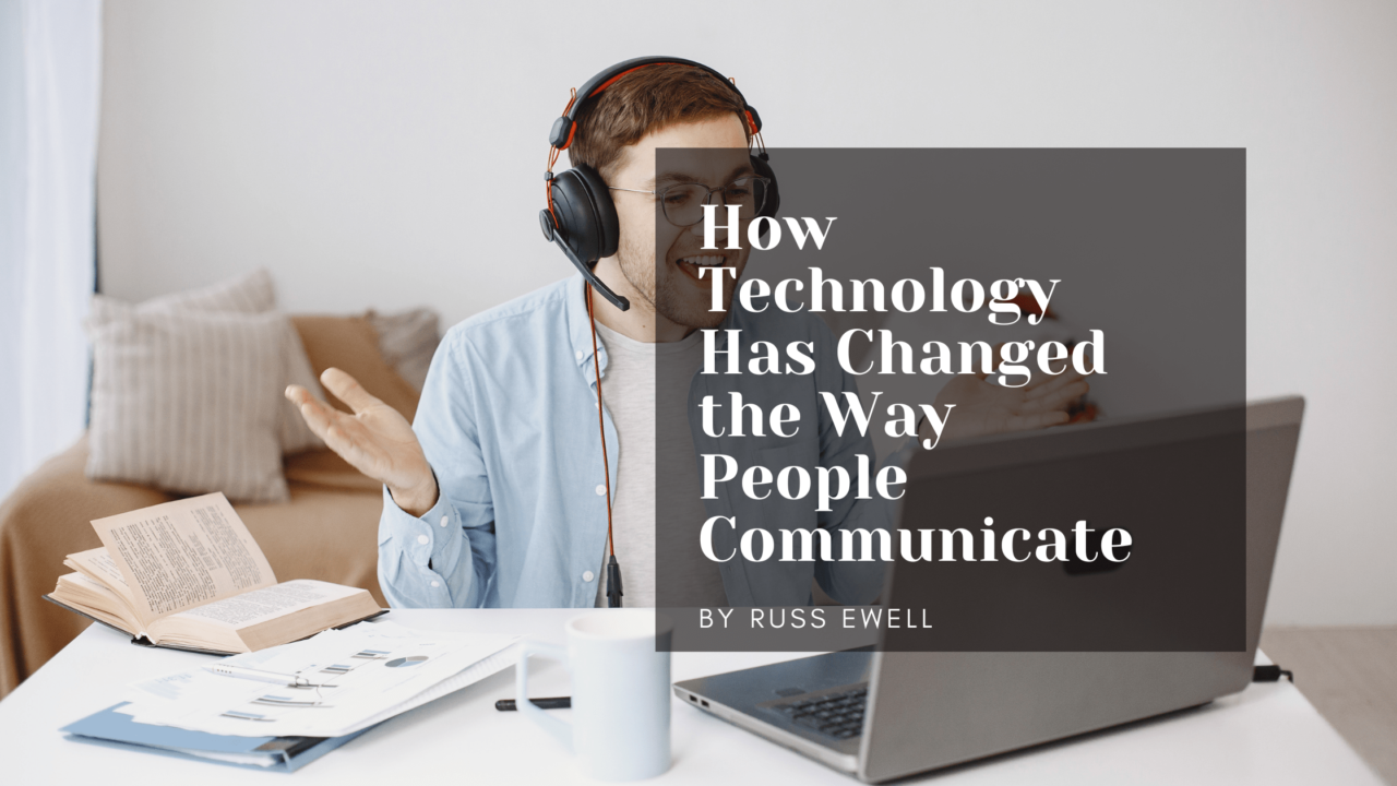 How Technology Has Changed the Way People Communicate Russ Ewell-min