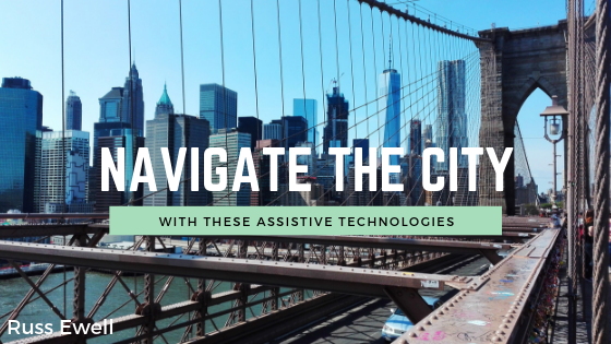 Navigate The City With These Assistive Technologies Russ Ewell